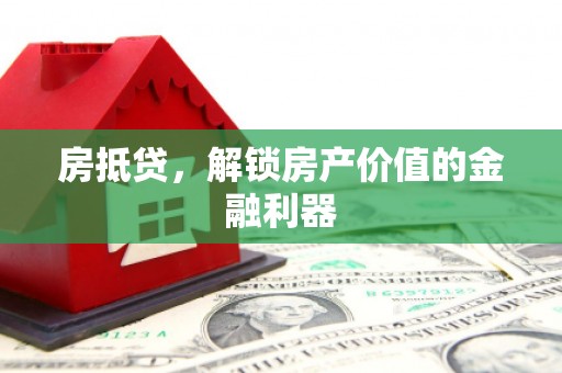 兰坪房抵贷，解锁房产价值的金融利器